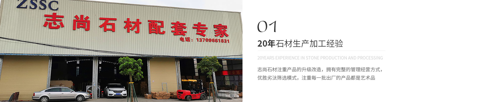20年石材生產(chǎn)加工經(jīng)驗(yàn),20years experience in stone production and processing,志尚石材注重產(chǎn)品的升級(jí)改造，擁有完整的管理經(jīng)營(yíng)方式，
             優(yōu)勝劣汰篩選模式，注重每一批出廠(chǎng)的產(chǎn)品都是藝術(shù)品